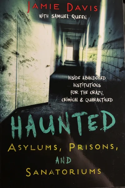 Cover of Haunted Asylums, Prisons, and Sanatoriums: Inside Abandoned Institutions for the Crazy, Criminal and Quarantined